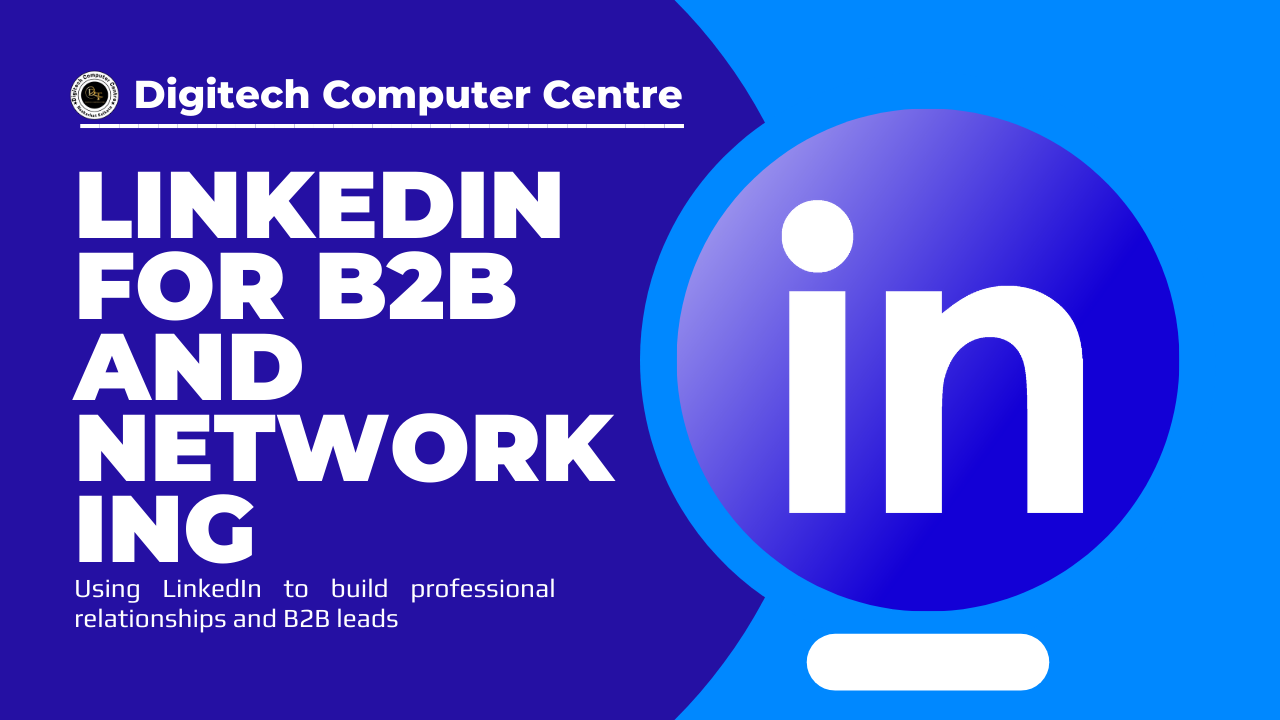LinkedIn for B2B and Networking – Using LinkedIn to build professional relationships and B2B leads