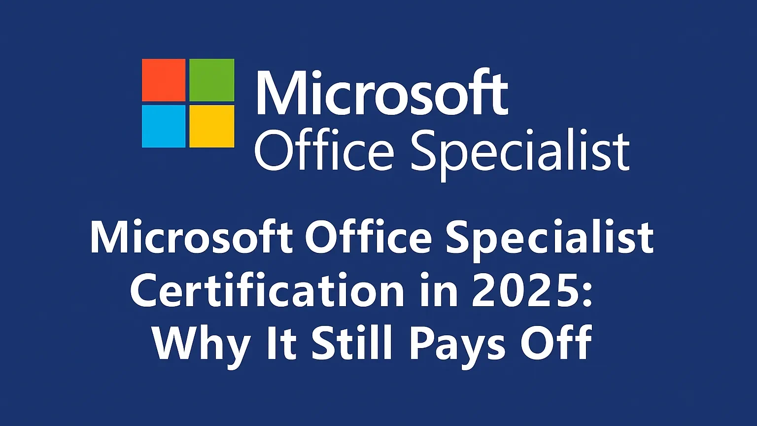 Don’t Get Left Behind: Why Microsoft Office Certification Still Matters in 2025?